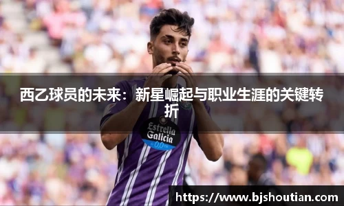 西乙球员的未来：新星崛起与职业生涯的关键转折